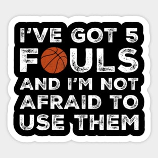 I've Got 5 Fouls And I'M Not Afraid To Use Them - Basketball Sticker